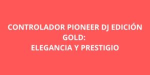 CONTROLADOR PIONEER DJ EDICION GOLD ELEGANCIA Y PRESTIGIO