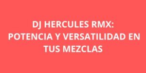 DJ HERCULES RMX POTENCIA Y VERSATILIDAD EN TUS MEZCLAS