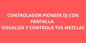 CONTROLADOR PIONEER DJ CON PANTALLA VISUALIZA Y CONTROLA TUS MEZCLAS
