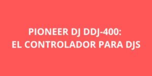 PIONEER DJ DDJ 400 EL CONTROLADOR PARA DJS